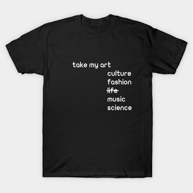 take my art culture fashion life music science gift T-Shirt by Mr_tee